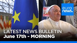 Latest news bulletin: June 17th 2024 Morning | euronews 🇬🇧